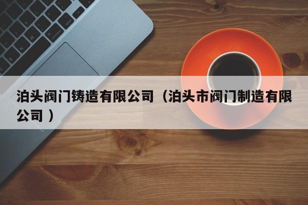 泊頭閥門鑄造有限公司（泊頭市閥門制造有限公司 ）